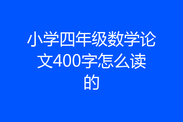 小学四年级数学论文400字怎么读的