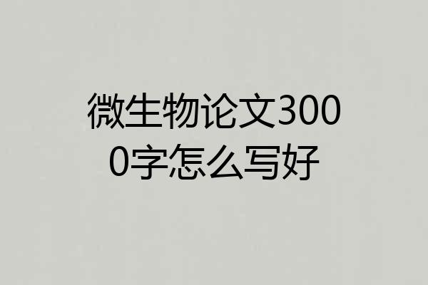 微生物论文3000字怎么写好