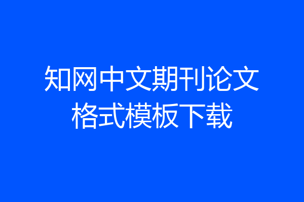 知网中文期刊论文格式模板下载