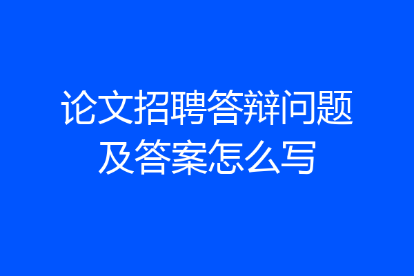 论文招聘答辩问题及答案怎么写