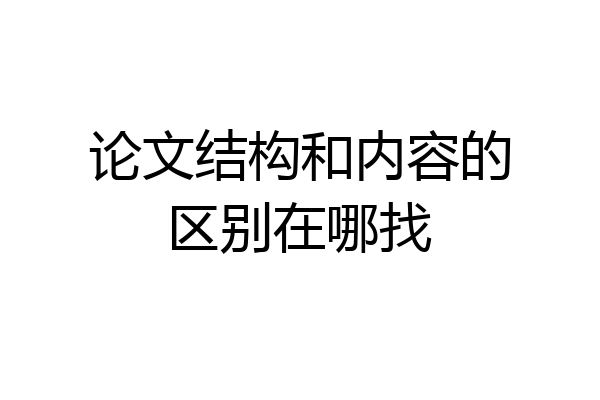 论文结构和内容的区别在哪找