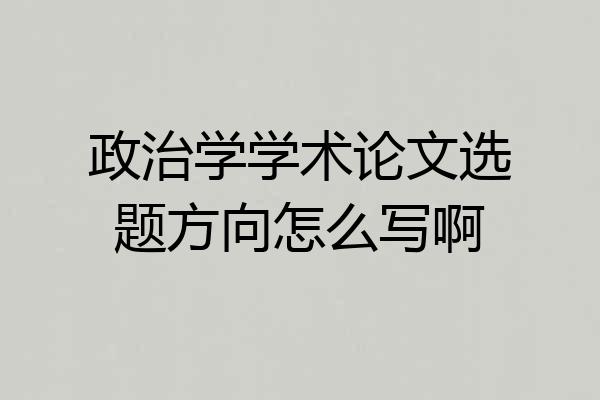 政治学学术论文选题方向怎么写啊