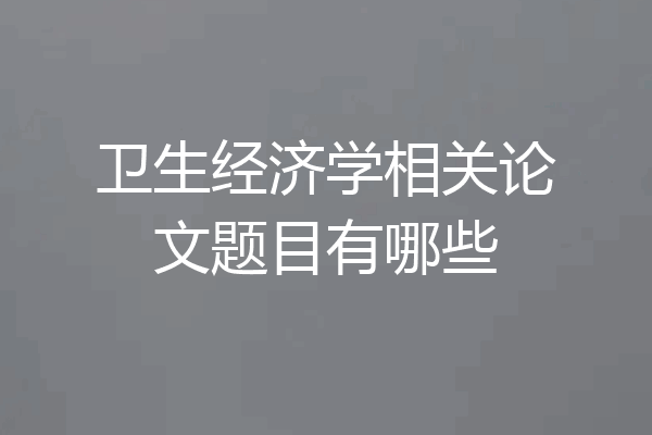 卫生经济学相关论文题目有哪些