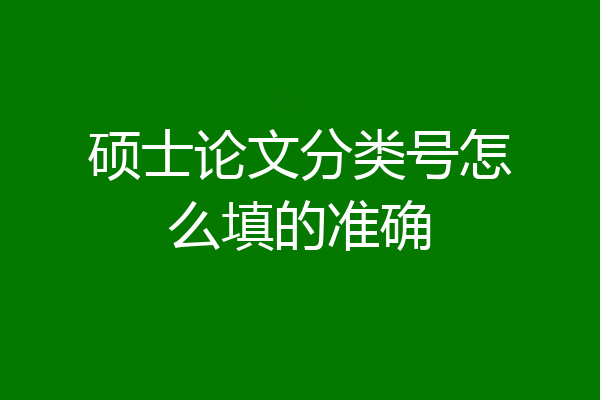 硕士论文分类号怎么填的准确