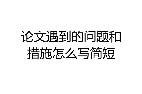 论文遇到的问题和措施怎么写简短