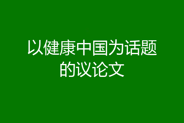 以健康中国为话题的议论文