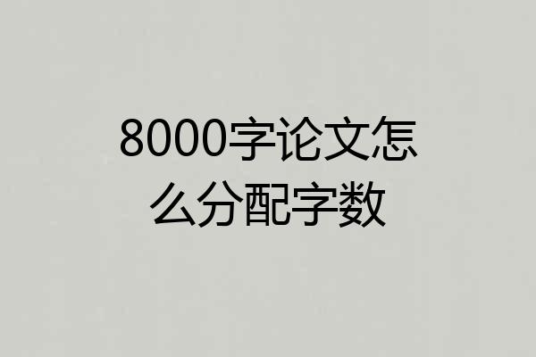 8000字论文怎么分配字数