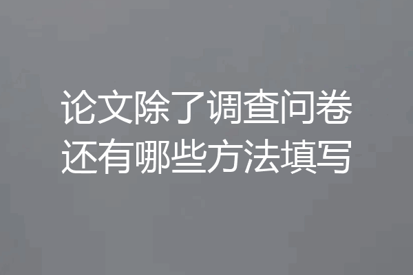 论文除了调查问卷还有哪些方法填写