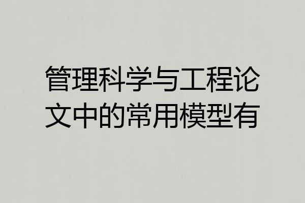 管理科学与工程论文中的常用模型有