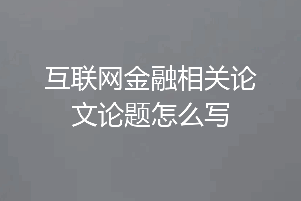 互联网金融相关论文论题怎么写