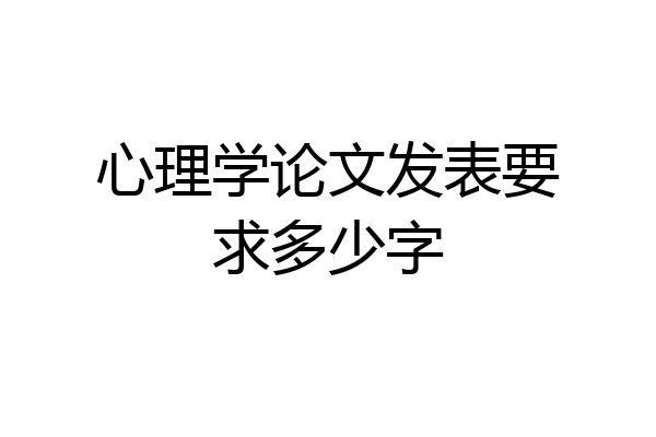 心理学论文发表要求多少字
