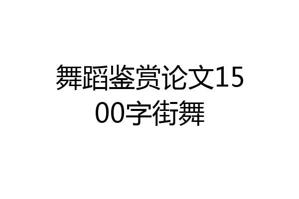 舞蹈鉴赏论文1500字街舞