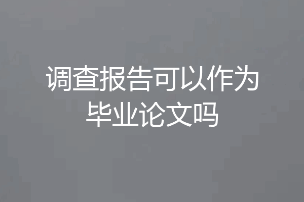 调查报告可以作为毕业论文吗