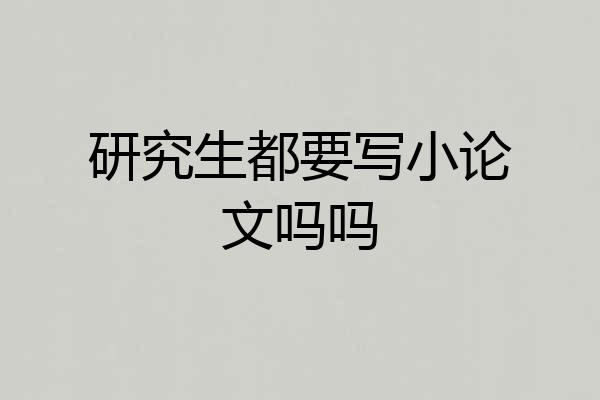 研究生都要写小论文吗吗
