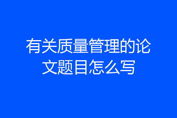 有关质量管理的论文题目怎么写