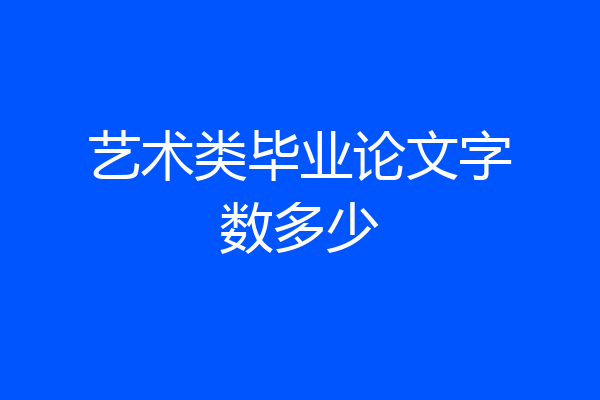 艺术类毕业论文字数多少