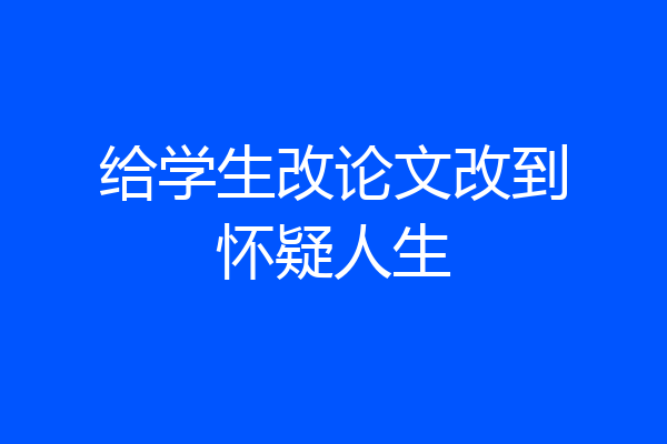 给学生改论文改到怀疑人生