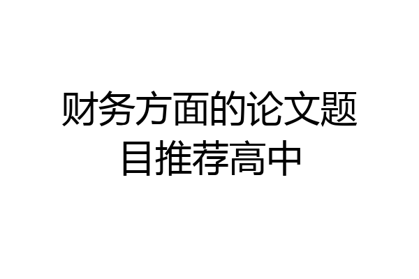财务方面的论文题目推荐高中