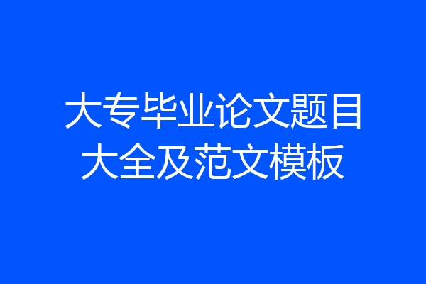大专毕业论文题目大全及范文模板