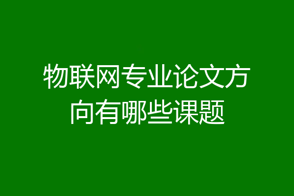 物联网专业论文方向有哪些课题