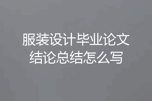 服装设计毕业论文结论总结怎么写