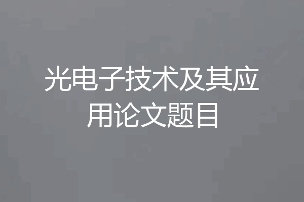 光电子技术及其应用论文题目