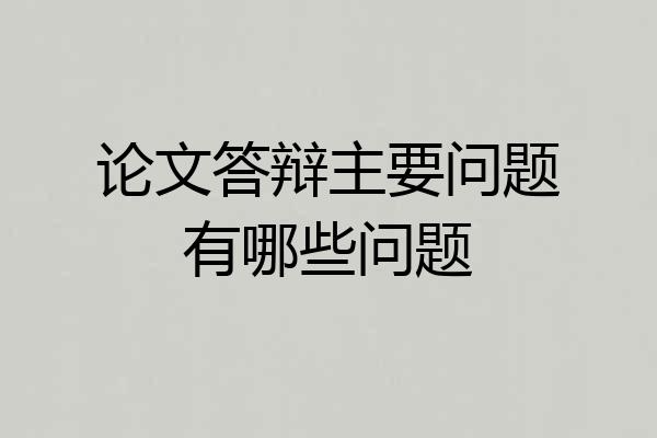 论文答辩主要问题有哪些问题