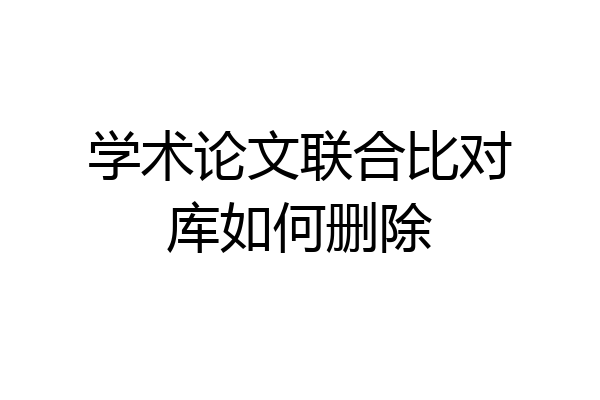 学术论文联合比对库如何删除