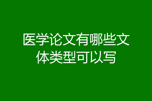 医学论文有哪些文体类型可以写