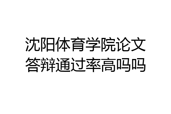 沈阳体育学院论文答辩通过率高吗吗
