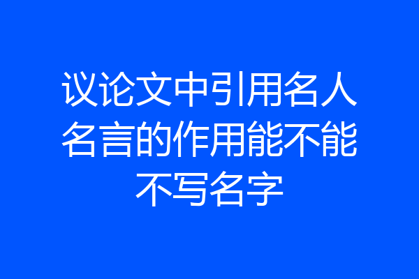 议论文中引用名人名言的作用能不能不写名字