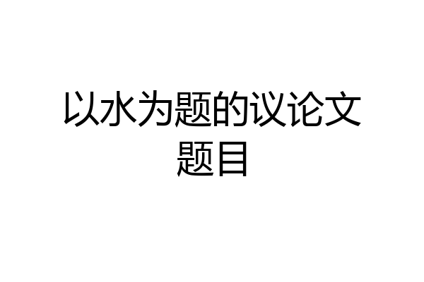 以水为题的议论文题目