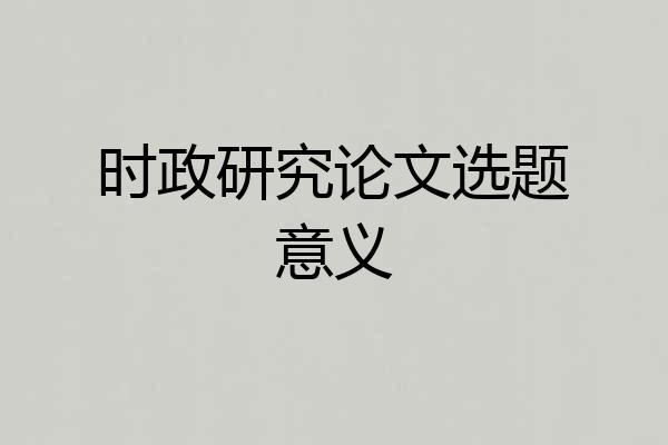 时政研究论文选题意义