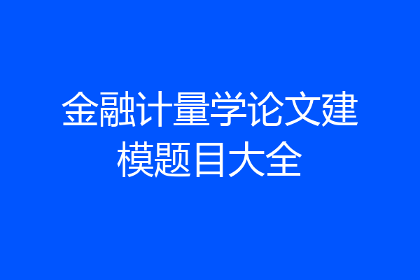 金融计量学论文建模题目大全