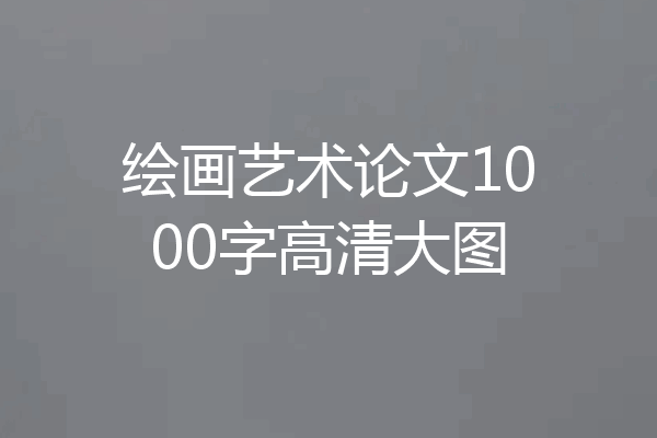 绘画艺术论文1000字高清大图