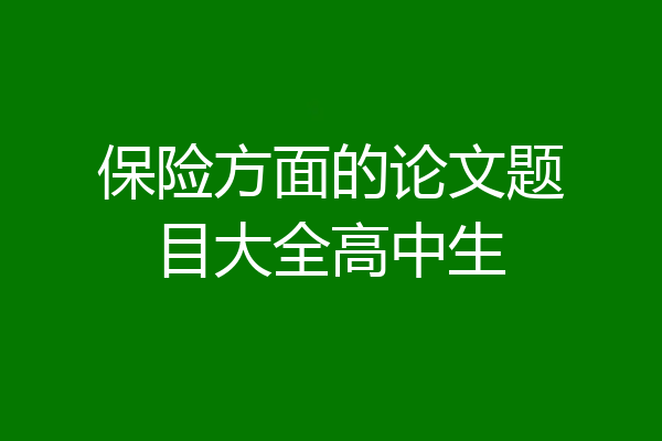 保险方面的论文题目大全高中生