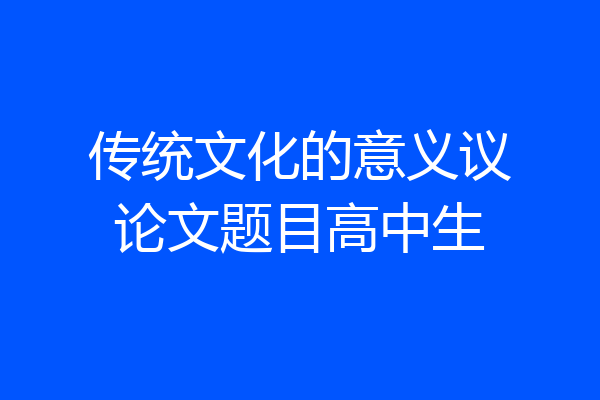 传统文化的意义议论文题目高中生