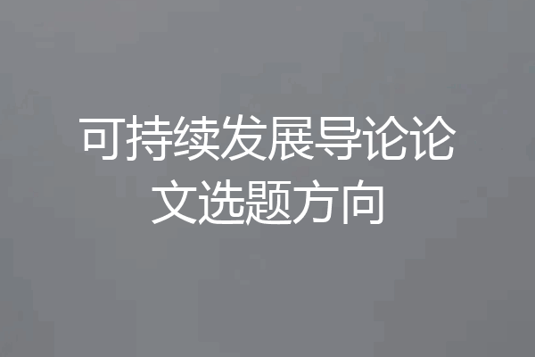 可持续发展导论论文选题方向