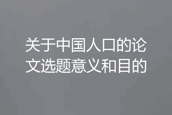 关于中国人口的论文选题意义和目的
