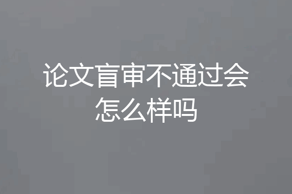 论文盲审不通过会怎么样吗