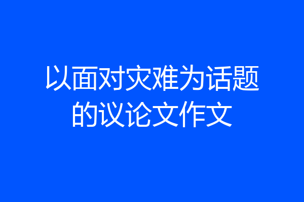 以面对灾难为话题的议论文作文