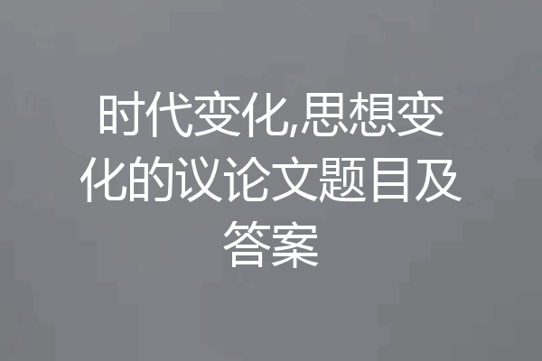时代变化,思想变化的议论文题目及答案