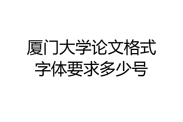 厦门大学论文格式字体要求多少号