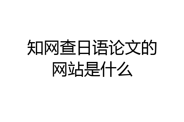 知网查日语论文的网站是什么
