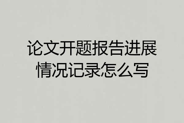 论文开题报告进展情况记录怎么写