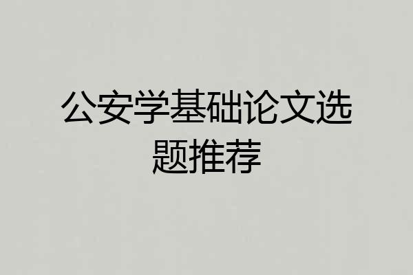公安学基础论文选题推荐