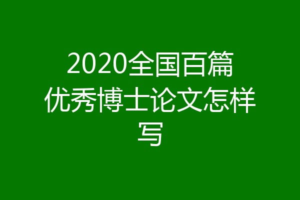 2020全国百篇优秀博士论文怎样写