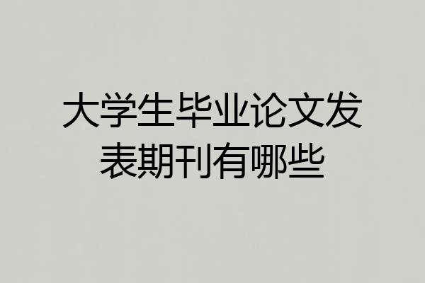 大学生毕业论文发表期刊有哪些