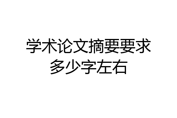学术论文摘要要求多少字左右