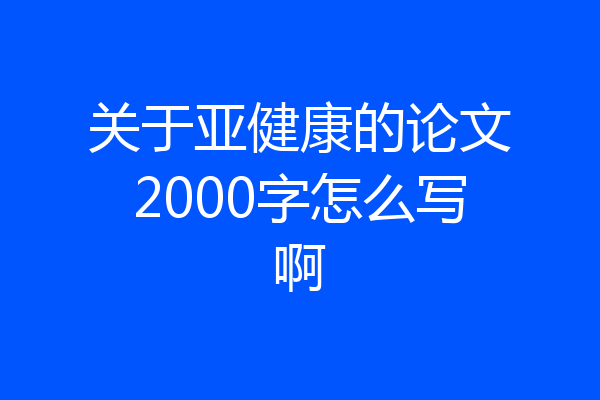 关于亚健康的论文2000字怎么写啊
